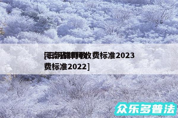 河南省律师收费标准2024
及三河律师收费标准2024