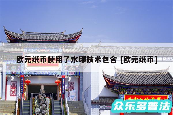 欧元纸币使用了水印技术包含 及欧元纸币