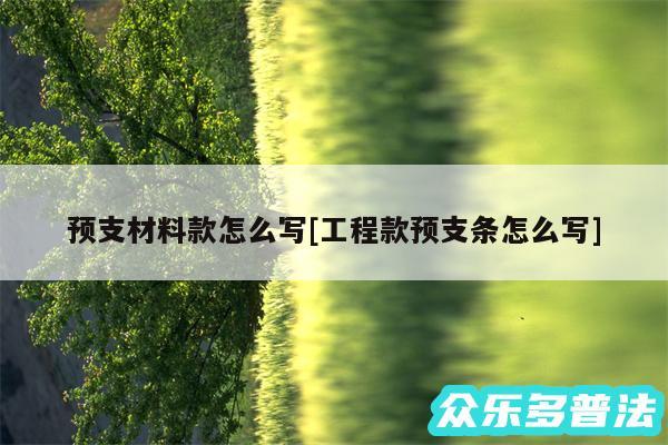 预支材料款怎么写及工程款预支条怎么写