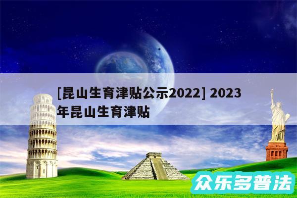 及昆山生育津贴公示2024 2024
年昆山生育津贴