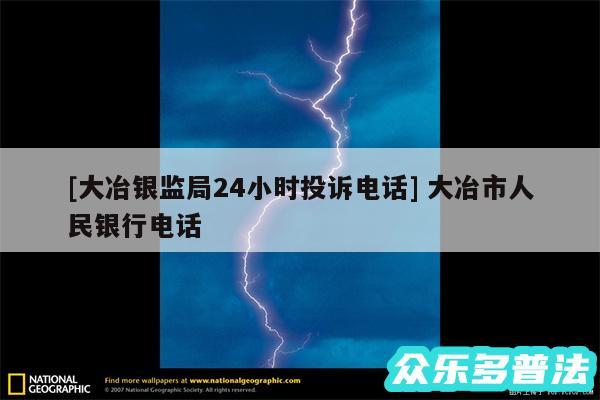 及大冶银监局24小时投诉电话 大冶市人民银行电话