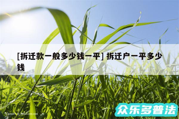 及拆迁款一般多少钱一平 拆迁户一平多少钱