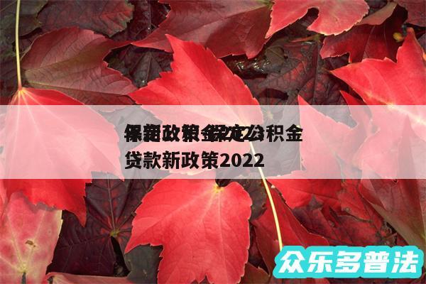 保定公积金2024
年新政策-保定公积金贷款新政策2024
