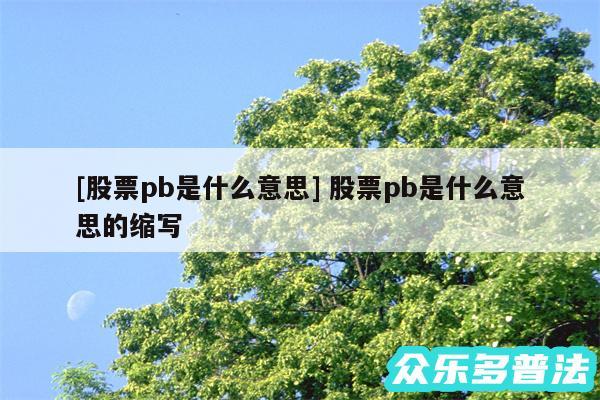 及股票pb是什么意思 股票pb是什么意思的缩写