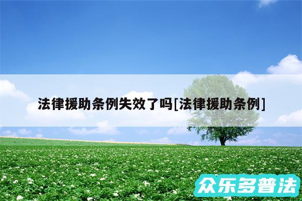 法律援助条例失效了吗及法律援助条例