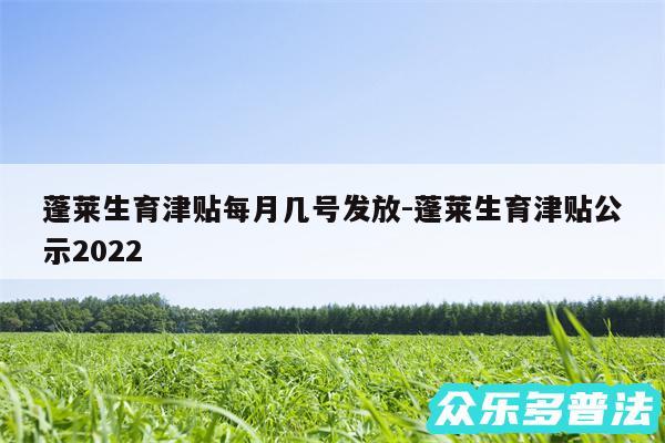 蓬莱生育津贴每月几号发放-蓬莱生育津贴公示2024