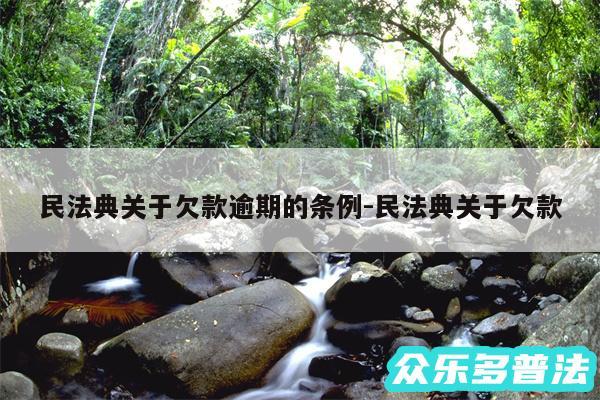 民法典关于欠款逾期的条例-民法典关于欠款