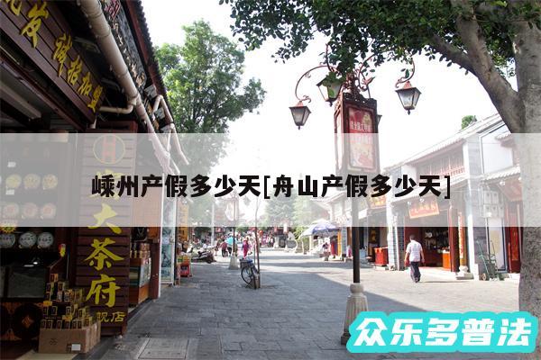 嵊州产假多少天及舟山产假多少天