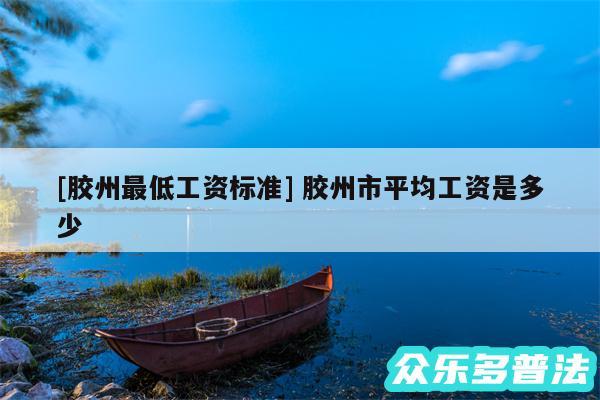 及胶州最低工资标准 胶州市平均工资是多少