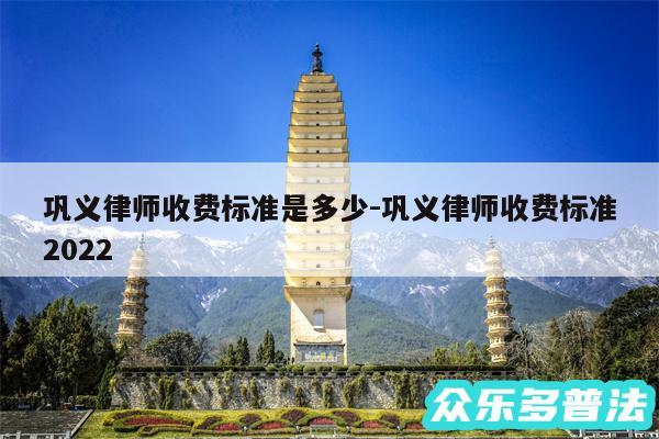 巩义律师收费标准是多少-巩义律师收费标准2024