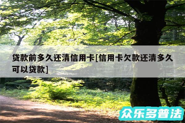 贷款前多久还清信用卡及信用卡欠款还清多久可以贷款