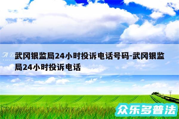 武冈银监局24小时投诉电话号码-武冈银监局24小时投诉电话