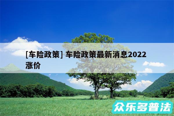 及车险政策 车险政策最新消息2024 涨价