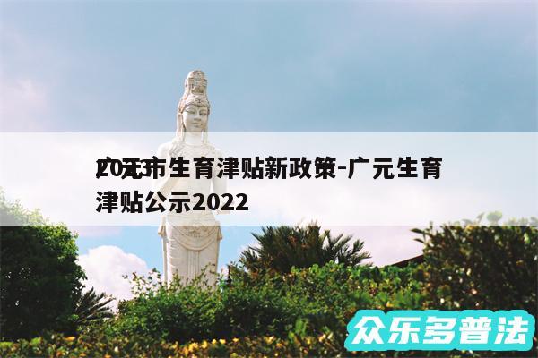 2024
广元市生育津贴新政策-广元生育津贴公示2024