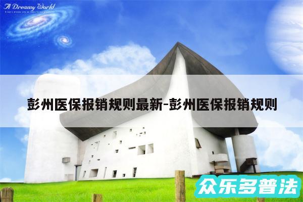 彭州医保报销规则最新-彭州医保报销规则