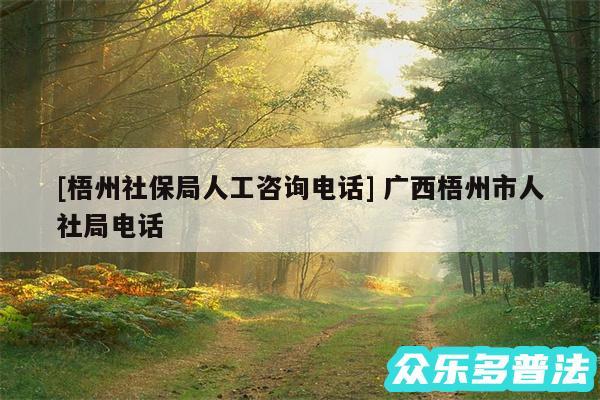 及梧州社保局人工咨询电话 广西梧州市人社局电话