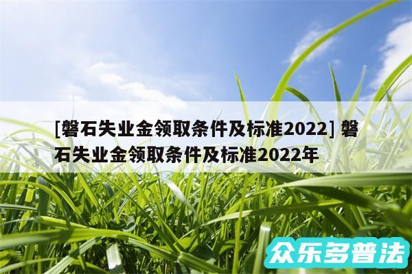 及磐石失业金领取条件及标准2024 磐石失业金领取条件及标准2024年