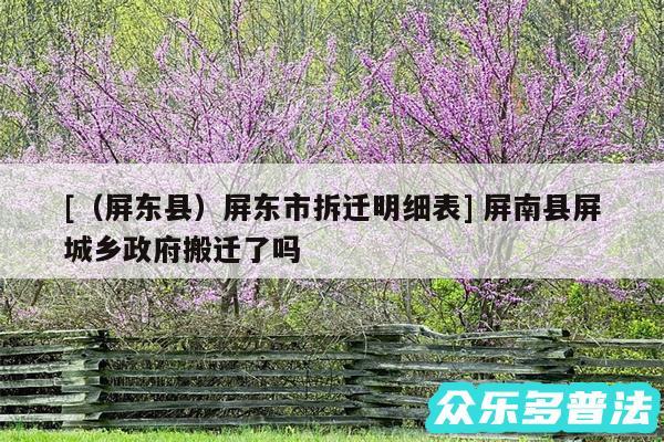 及以及屏东县屏东市拆迁明细表 屏南县屏城乡政府搬迁了吗