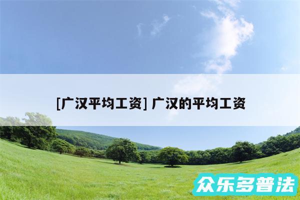 及广汉平均工资 广汉的平均工资