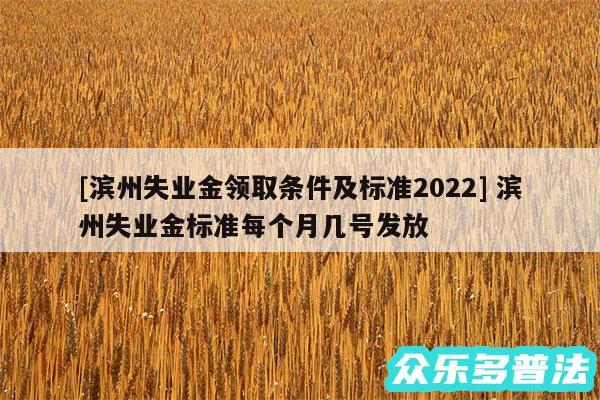 及滨州失业金领取条件及标准2024 滨州失业金标准每个月几号发放