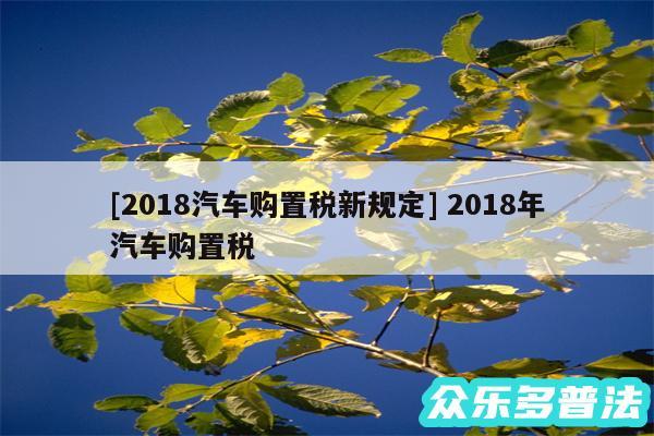 及2018汽车购置税新规定 2018年汽车购置税