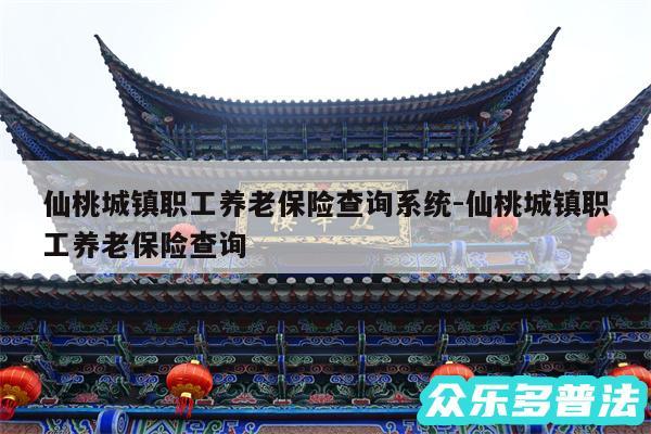 仙桃城镇职工养老保险查询系统-仙桃城镇职工养老保险查询