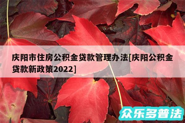 庆阳市住房公积金贷款管理办法及庆阳公积金贷款新政策2024