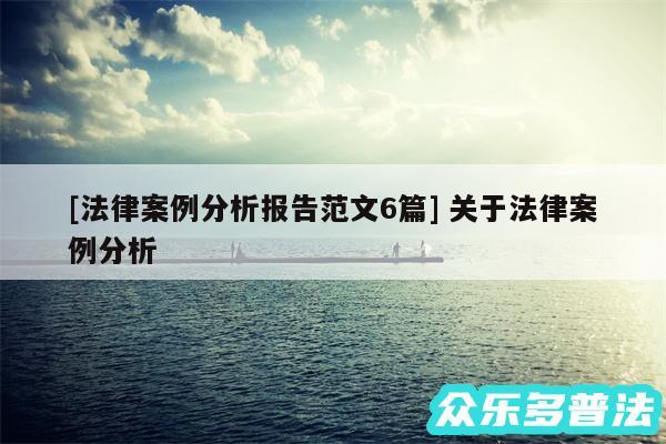 及法律案例分析报告范文6篇 关于法律案例分析