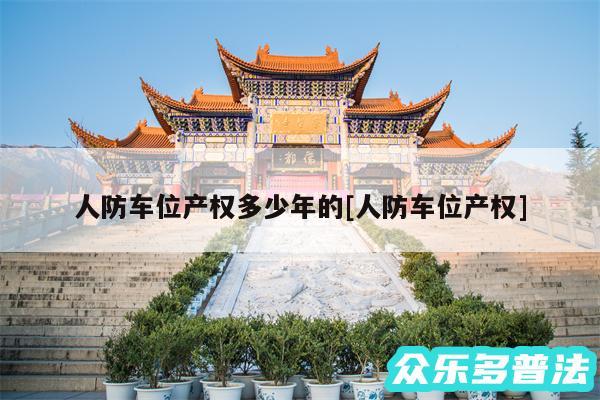 人防车位产权多少年的及人防车位产权