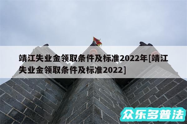 靖江失业金领取条件及标准2024年及靖江失业金领取条件及标准2024