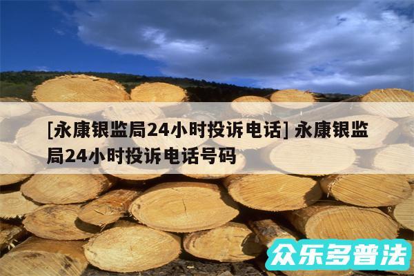 及永康银监局24小时投诉电话 永康银监局24小时投诉电话号码