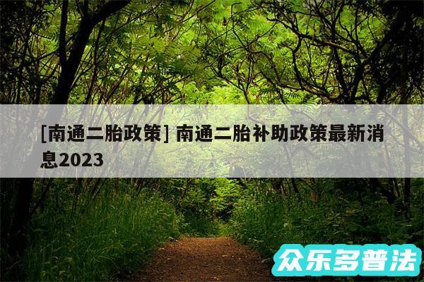 及南通二胎政策 南通二胎补助政策最新消息2024
