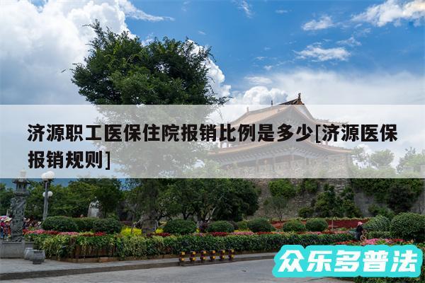 济源职工医保住院报销比例是多少及济源医保报销规则