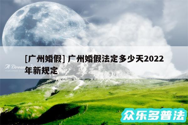 及广州婚假 广州婚假法定多少天2024年新规定