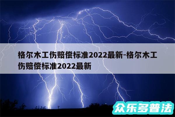 格尔木工伤赔偿标准2024最新-格尔木工伤赔偿标准2024最新