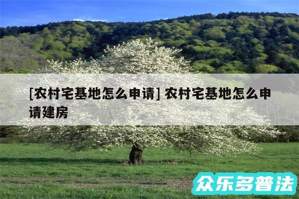 及农村宅基地怎么申请 农村宅基地怎么申请建房