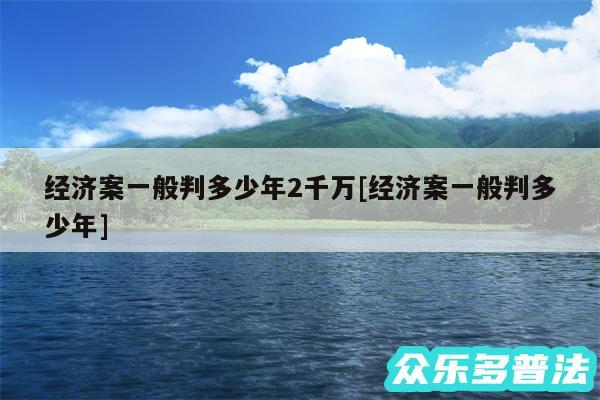 经济案一般判多少年2千万及经济案一般判多少年