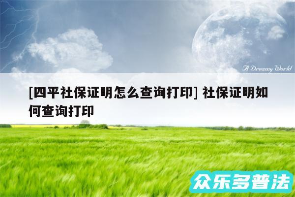 及四平社保证明怎么查询打印 社保证明如何查询打印