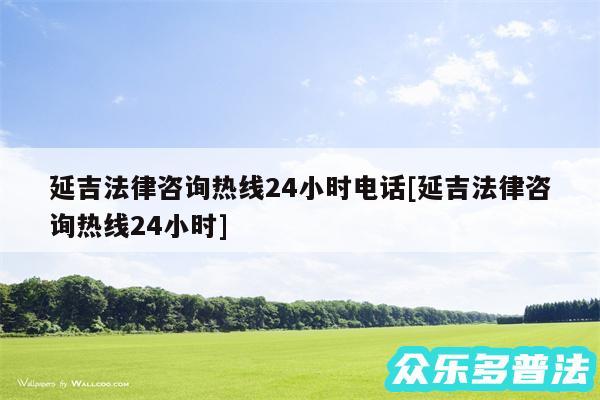 延吉法律咨询热线24小时电话及延吉法律咨询热线24小时