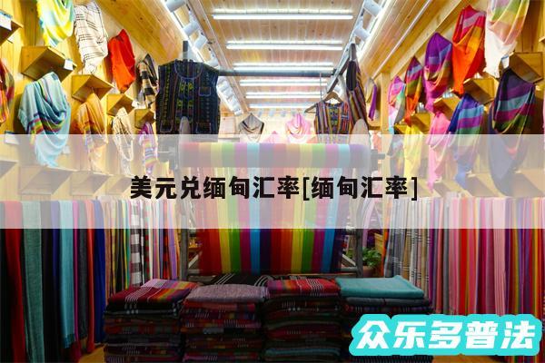 美元兑缅甸汇率及缅甸汇率