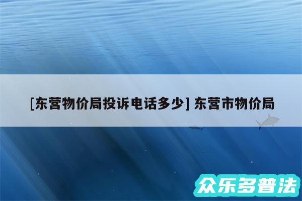 及东营物价局投诉电话多少 东营市物价局