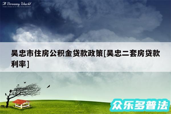 吴忠市住房公积金贷款政策及吴忠二套房贷款利率