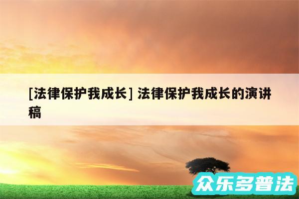 及法律保护我成长 法律保护我成长的演讲稿