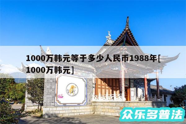 1000万韩元等于多少人民币1988年及1000万韩元