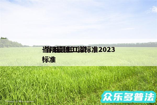 当阳最低工资标准2024
-当阳最低工资标准