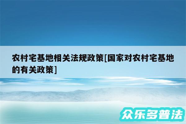 农村宅基地相关法规政策及国家对农村宅基地的有关政策