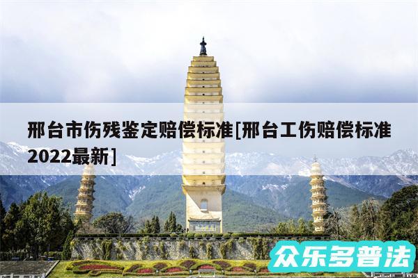 邢台市伤残鉴定赔偿标准及邢台工伤赔偿标准2024最新