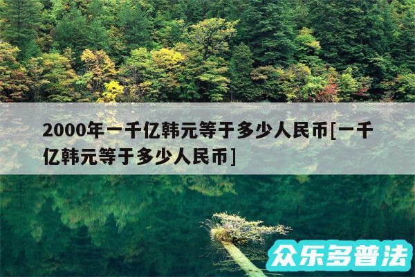 2000年一千亿韩元等于多少人民币及一千亿韩元等于多少人民币