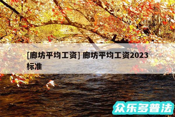 及廊坊平均工资 廊坊平均工资2024
标准