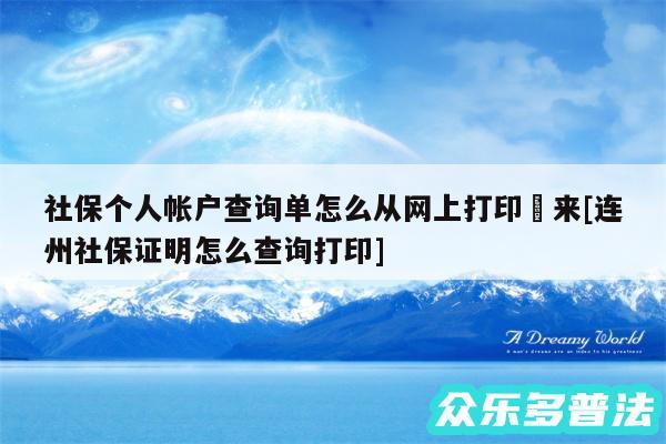 社保个人帐户查询单怎么从网上打印岀来及连州社保证明怎么查询打印